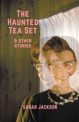 The Haunted Tea Set & Other Stories by Jackson, Sarah