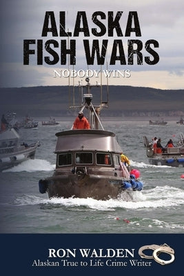 Alaska Fish Wars: Nobody Wins by Walden, Ronald