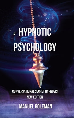 Hypnotic Psychology - Conversational Secret Hypnosis New Edition: Communicating Effectively with the Best Techniques of Mind Manipulation by Goleman, Manuel