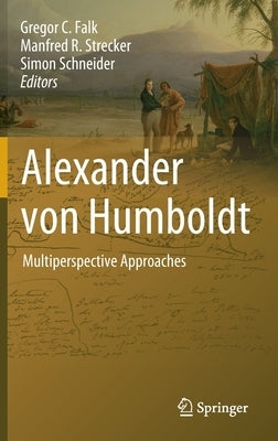 Alexander Von Humboldt: Multiperspective Approaches by Falk, Gregor C.