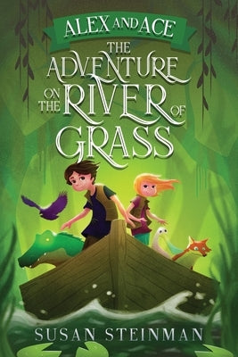 Alex and Ace: The Adventure on the River of Grass by Steinman, Susan L.