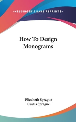 How To Design Monograms by Sprague, Elizabeth