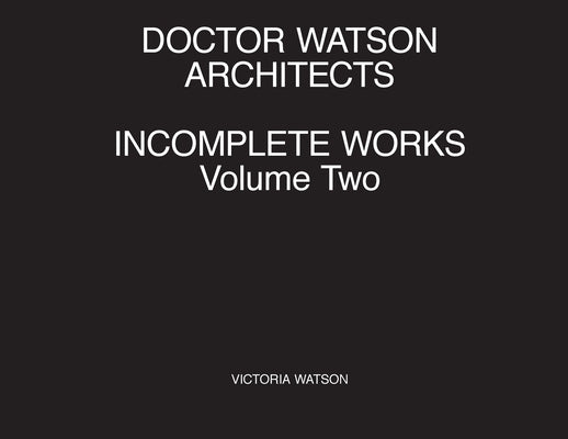 Doctor Watson Architects Incomplete Works Volume Two by Watson, Victoria