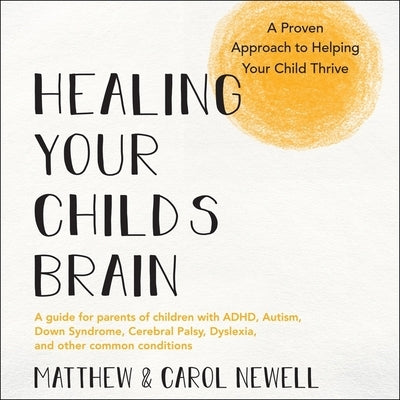 Healing Your Child's Brain: A Proven Approach to Helping Your Child Thrive by Newell, Matthew