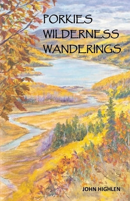 Porkies Wilderness Wanderings by Highlen, John