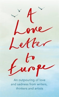 A Love Letter to Europe: An Outpouring of Sadness and Hope - Mary Beard, Shami Chakrabati, Sebastian Faulks, Neil Gaiman, Ruth Jones, J.K. Rowl by Rowling, J. K.