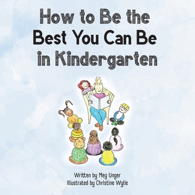 How to Be the Best You Can Be in Kindergarten by Unger, Meg