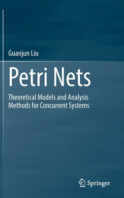 Petri Nets: Theoretical Models and Analysis Methods for Concurrent Systems by Liu, Guanjun