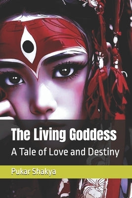 The Living Goddess: A Tale of Love and Destiny by Shakya, Elina