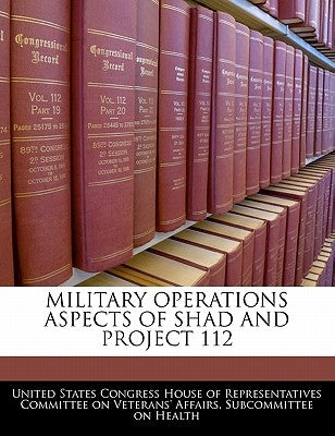 Military Operations Aspects of Shad and Project 112 by United States Congress House of Represen