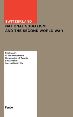 Switzerland: National Socialism and the Second World War: Final Report of the Independent Commission of Experts by Experts, Independent Commission of