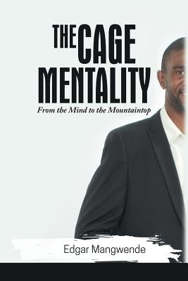 The Cage Mentality: From the Mind to the Mountaintop by Mangwende, Edgar