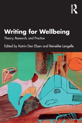 Writing for Wellbeing: Theory, Research, and Practice by Den Elzen, Katrin