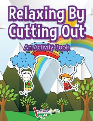 Relaxing by Cutting Out: An Activity Book by For Kids, Activibooks