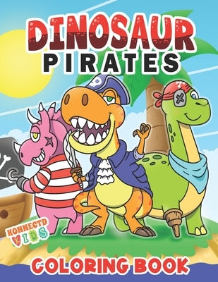 Dinosaur Pirates Coloring Book: Coloring Pages for Kids Aged 6-12 by Publishing, Konnectdkids