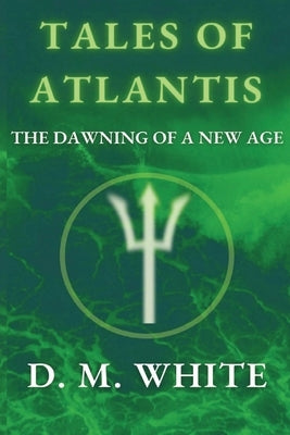 Tales of Atlantis: The Dawning of a New Age by White, David M.