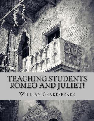 Teaching Students Romeo and Juliet!: A Teacher's Guide to Shakespeare's Play (Includes Lesson Plans, Discussion Questions, Study Guide, Biography, and by Bookcaps