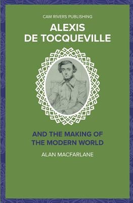 Alexis De Tocqueville and the Making of the Modern World by MacFarlane, Alan