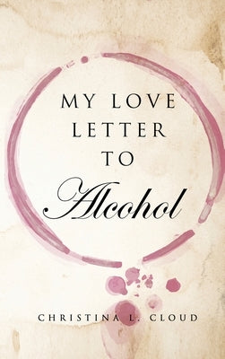 My Love Letter To Alcohol by L. Cloud, Christina