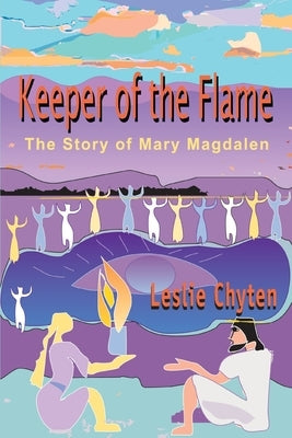 Keeper of the Flame: The Story of Mary Magdalen by Chyten, Leslie A.