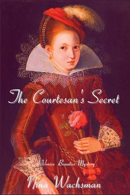 The Courtesan's Secret: A Venice Beauties Mystery by Wachsman, Nina