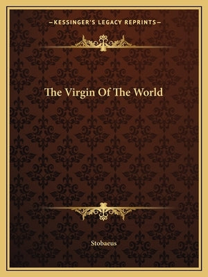 The Virgin Of The World by Stobaeus