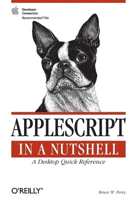 AppleScript in a Nutshell: A Desktop Quick Reference by Perry, Bruce W.