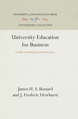 University Education for Business: A Study of Existing Needs and Practices by Bossard, James H. S.