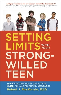 Setting Limits with your Strong-Willed Teen: Eliminating Conflict by Establishing Clear, Firm, and Respectful Boundaries by MacKenzie, Robert J.