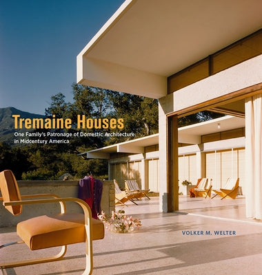 Tremaine Houses: One Family's Patronage of Domestic Architecture in Midcentury America by Welter, Volker M.