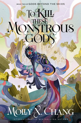 To Kill These Monstrous Gods: Book Two of Gods Beyond the Skies by Chang, Molly X.