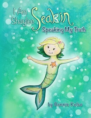 I Am Shaylee Seakin: Speaking My Truth by Kelso, Bonnie