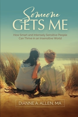 Someone Gets Me: How Intensely Sensitive People Can Thrive in an Insensitive World by Allen, Dianne