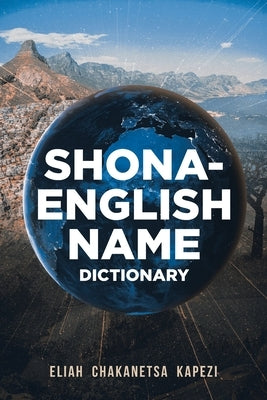 Shona-English Name Dictionary by Kapezi, Eliah Chakanetsa