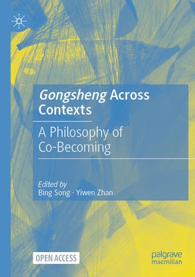 Gongsheng Across Contexts: A Philosophy of Co-Becoming by Song, Bing