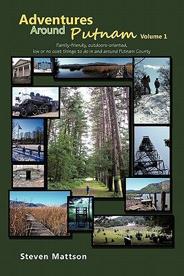 Adventures Around Putnam Volume 1: Family Friendly, Outdoors Oriented, Low or No Cost Things to Do in and Around Putnam County by Mattson, Steven