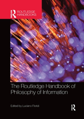 The Routledge Handbook of Philosophy of Information by Floridi, Luciano