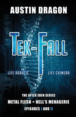 Tek-Fall (The After Eden Series): The Complete Duology: Metal Flesh + Hell's Menagerie by Dragon, Austin