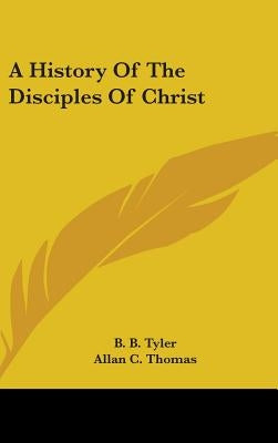 A History Of The Disciples Of Christ by Tyler, B. B.