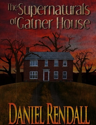 The Supernaturals Of Gatner House by Rendall, Daniel