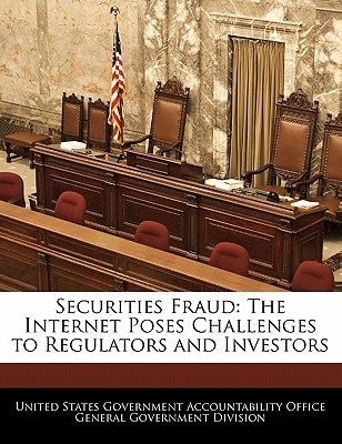 Securities Fraud: The Internet Poses Challenges to Regulators and Investors by United States Government Accountability