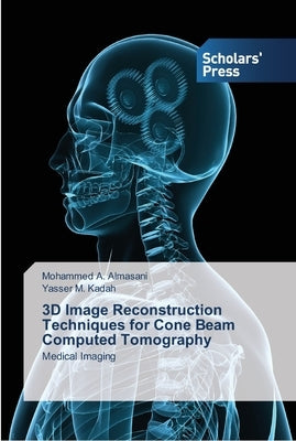 3D Image Reconstruction Techniques for Cone Beam Computed Tomography by Almasani, Mohammed A.