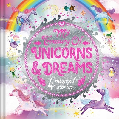 My Treasury of Unicorns & Dreams: Storybook Treasury with 4 Tales by Igloobooks