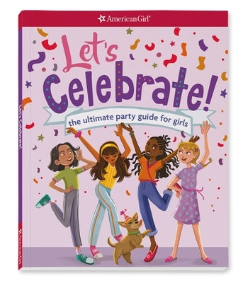 Let's Celebrate!: The Ultimate Party Guide for Girls by American Girl Editors