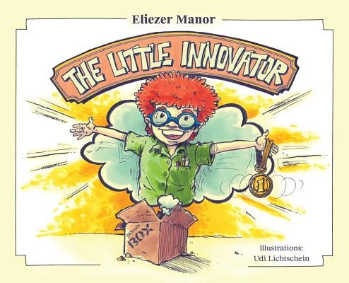 The Little Innovator: A Moral for the Young Innovator, the Future Inventor and Entrepreneur by Manor, Eliezer