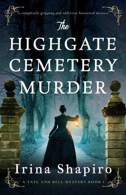 The Highgate Cemetery Murder: A completely gripping and addictive historical mystery by Shapiro, Irina