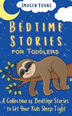 Bedtime Stories for Toddlers: A Collection of Bedtime Stories to Let Your Kids Sleep Tight by Young, Imogen