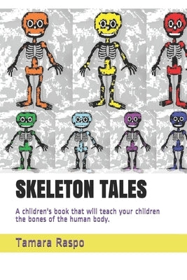 Skeleton Tales: A children's book that will teach your children the bones of the human body. by Raspo, Tamara