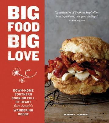 Big Food Big Love: Down-Home Southern Cooking Full of Heart from Seattle's Wandering Goose by Earnhardt, Heather L.