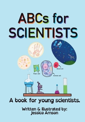 ABCs for SCIENTISTS: A book for young scientists. by Arnson, Jessica